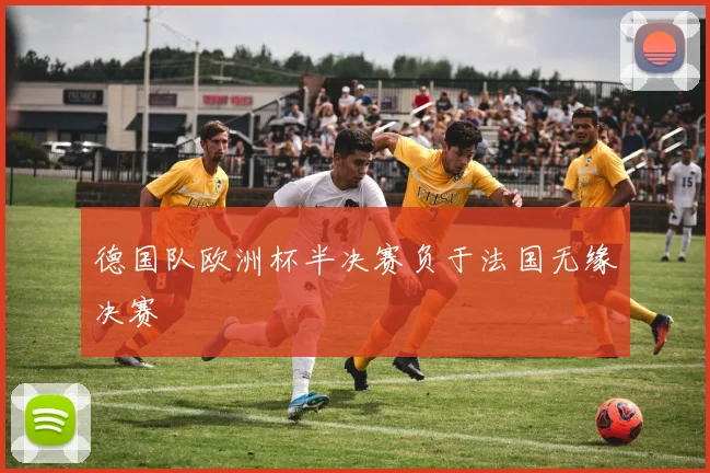 德国队欧洲杯半决赛负于法国无缘决赛