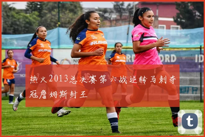 热火2013总决赛第六战逆转马刺夺冠詹姆斯封王