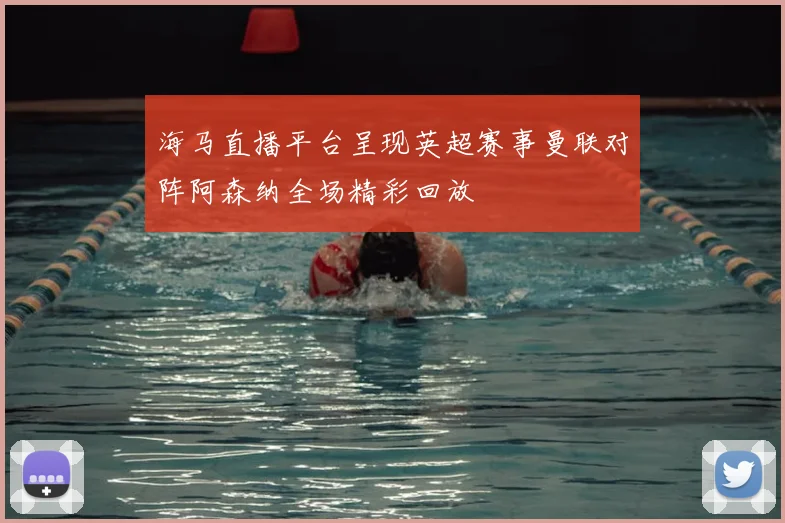 海马直播平台呈现英超赛事曼联对阵阿森纳全场精彩回放